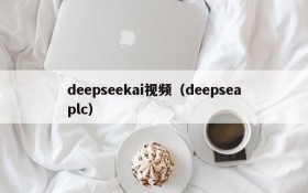 deepseekai视频(deepseaplc)