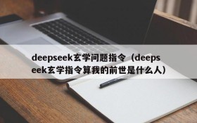 deepseek玄学问题指令(deepseek玄学指令算我的前世是什么人)