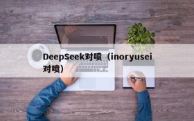 DeepSeek对喷（inoryusei对喷）