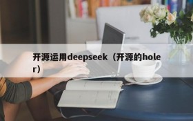 开源运用deepseek（开源的holer）