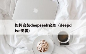 如何安装deepseek安卓(deepdive安装)
