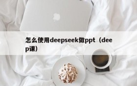 怎么使用deepseek做ppt(deep课)