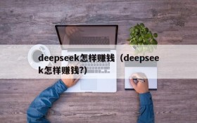 deepseek怎样赚钱(deepseek怎样赚钱?)