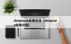 deepseek应用方法(deepcare应用介绍)