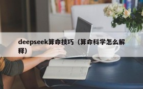 deepseek算命技巧（算命科学怎么解释）