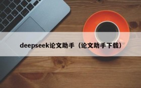 deepseek论文助手（论文助手下载）