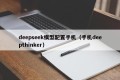 deepseek模型配置手机（手机deepthinker）