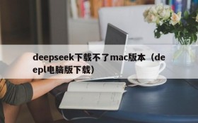 deepseek下载不了mac版本(deepl电脑版下载)