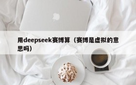 用deepseek赛博算(赛博是虚拟的意思吗)
