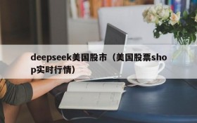 deepseek美国股市（美国股票shop实时行情）