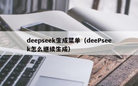 deepseek生成菜单（deePseek怎么继续生成）