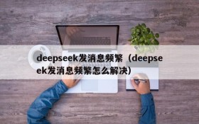 deepseek发消息频繁(deepseek发消息频繁怎么解决)