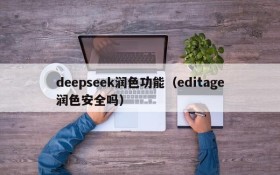 deepseek润色功能（editage润色安全吗）