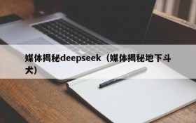 媒体揭秘deepseek（媒体揭秘地下斗犬）