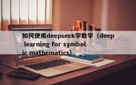如何使用deepseek学数学(deep learning for symbolic mathematics)