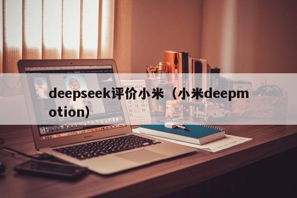 deepseek评价小米（小米deepmotion）