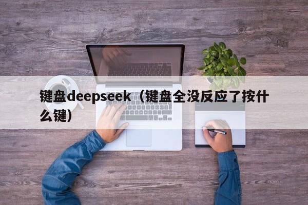 键盘deepseek（键盘全没反应了按什么键）