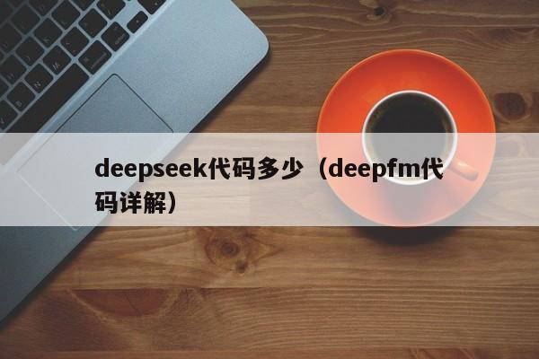 deepseek代码多少（deepfm代码详解）