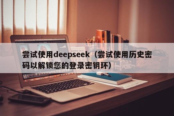 尝试使用deepseek（尝试使用历史密码以解锁您的登录密钥环）