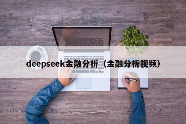 deepseek金融分析（金融分析视频）