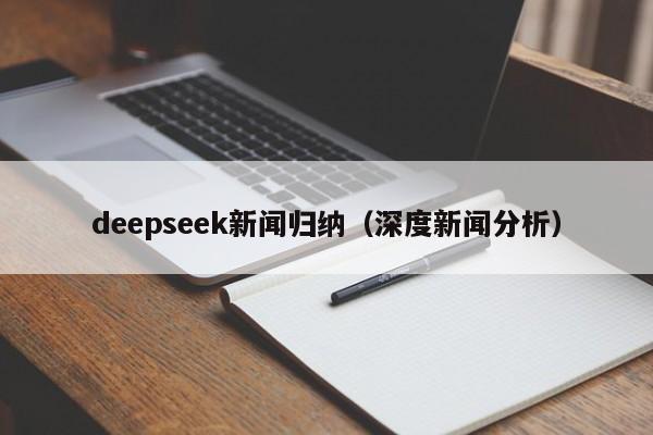 deepseek新闻归纳（深度新闻分析）