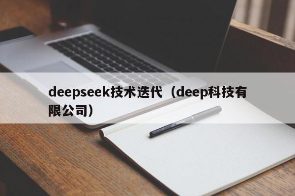 deepseek技术迭代（deep科技有限公司）