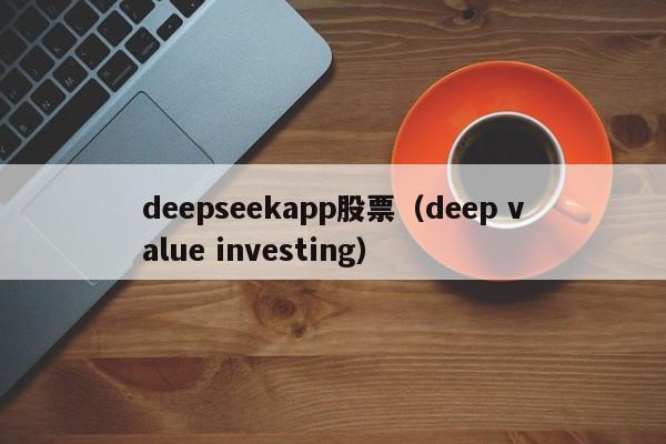 deepseekapp股票（deep value investing）