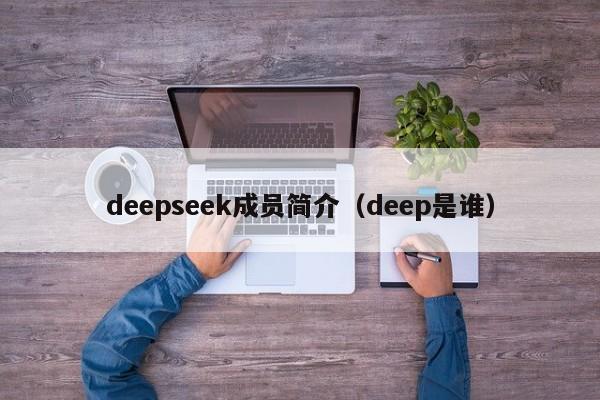 deepseek成员简介（deep是谁）