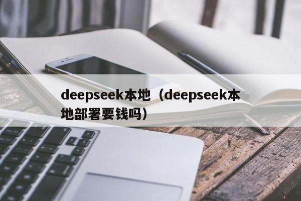 deepseek本地（deepseek本地部署要钱吗）