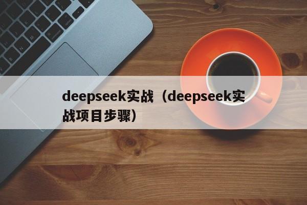 deepseek实战（deepseek实战项目步骤）