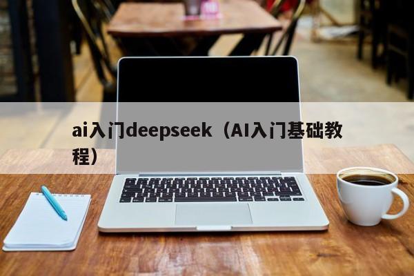 ai入门deepseek（AI入门基础教程）