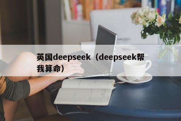 英国deepseek（deepseek帮我算命）