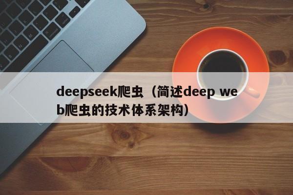 deepseek爬虫（简述deep web爬虫的技术体系架构）