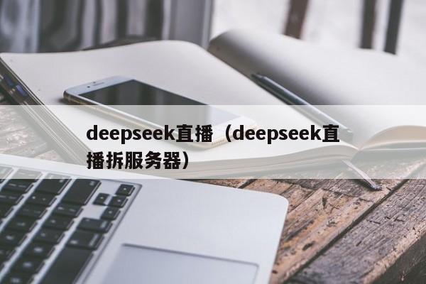 deepseek直播（deepseek直播拆服务器）