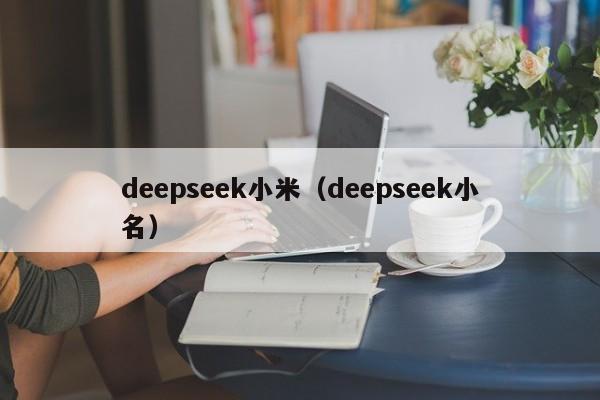 deepseek小米（deepseek小名）