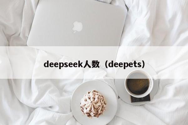 deepseek人数（deepets）