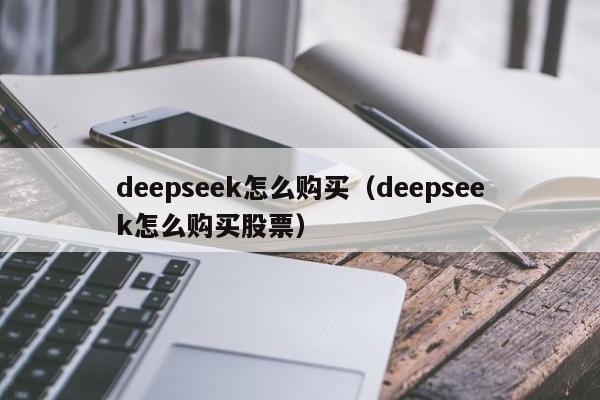 deepseek怎么购买（deepseek怎么购买股票）