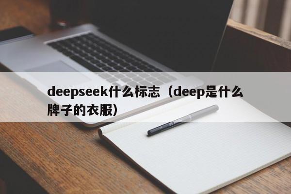 deepseek什么标志（deep是什么牌子的衣服）