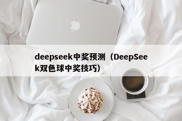 deepseek中奖预测（DeepSeek双色球中奖技巧）