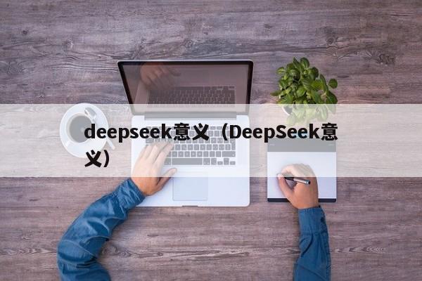 deepseek意义（DeepSeek意义）