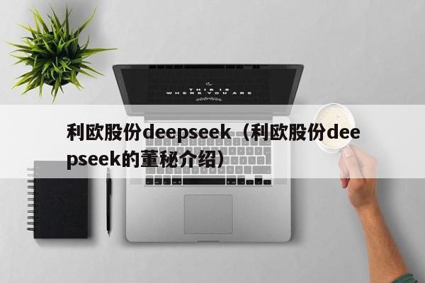 利欧股份deepseek（利欧股份deepseek的董秘介绍）