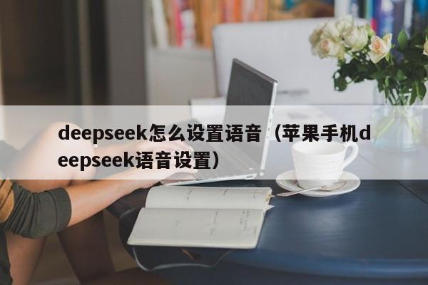 deepseek怎么设置语音（苹果手机deepseek语音设置）