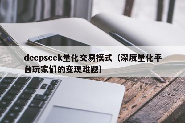 deepseek量化交易模式（深度量化平台玩家们的变现难题）