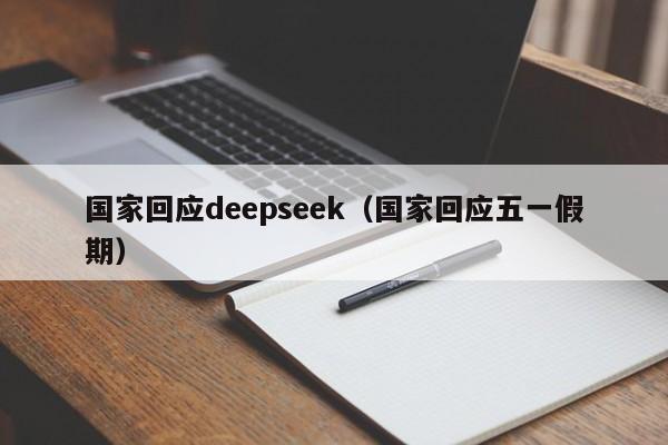 国家回应deepseek（国家回应五一假期）