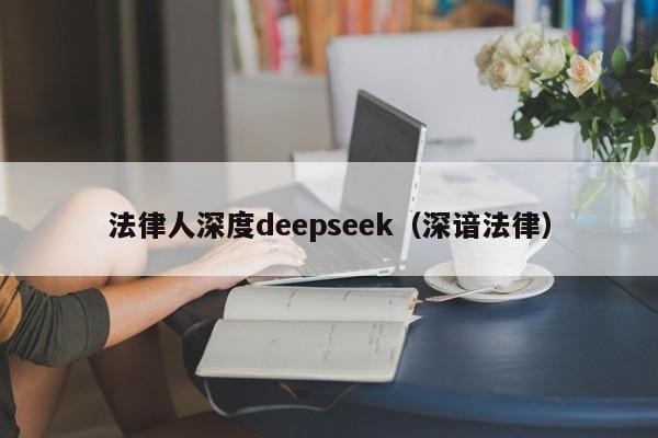 法律人深度deepseek（深谙法律）