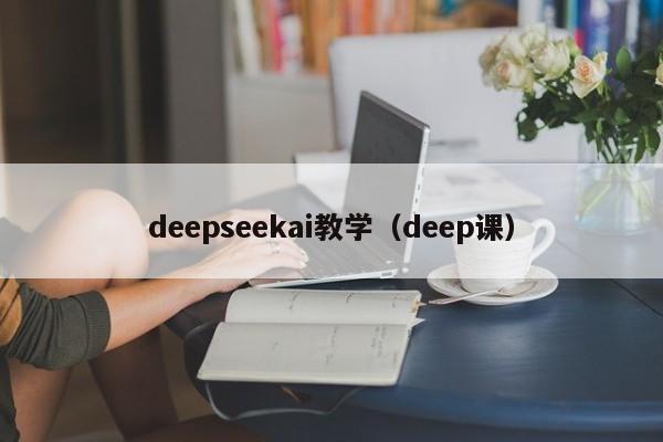 deepseekai教学（deep课）