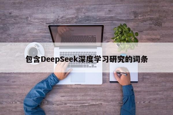 包含DeepSeek深度学习研究的词条