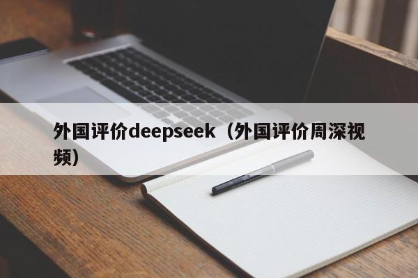 外国评价deepseek（外国评价周深视频）