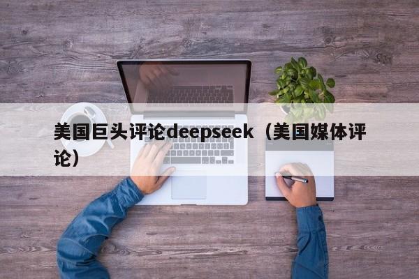 美国巨头评论deepseek（美国媒体评论）