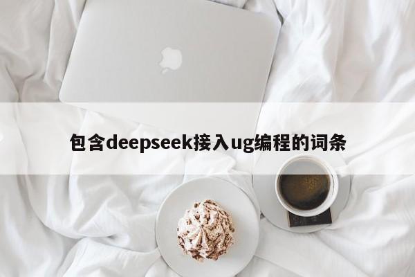 包含deepseek接入ug编程的词条